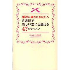 婚活に疲れたあなたへ５週間で新しい恋に出会える４７のレッスン