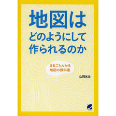 地図はどのようにして作られるのか　まるごとわかる地図の教科書