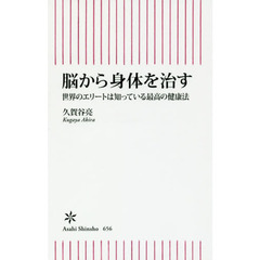 脳から身体（からだ）を治す　世界のエリートは知っている最高の健康法