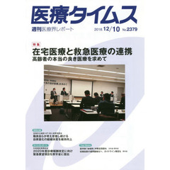 医療タイムス　Ｎｏ．２３７９（２０１８．１２／１０）　特集在宅医療と救急医療の連携　高齢者の本当の良き医療を求めて