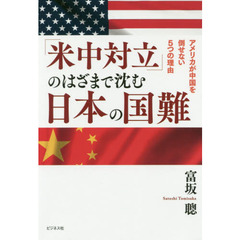 「米中対立」のはざまで沈む日本の国難　アメリカが中国を倒せない５つの理由