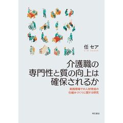 介護職の専門性と質の向上は確保されるか　実践現場での人材育成の仕組みづくりに関する研究