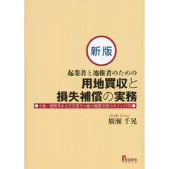 起業者と地権者のための用地買収と損失補償の実務　土地・建物等および営業その他の補償実務のポイント１３２　新版