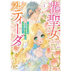 花聖女ルティーダ　未来の王は薬師の返り咲きをお望みです　１
