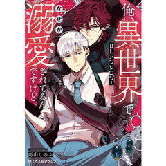 俺、異世界でなぜか溺愛されてるんですけど。BLアンソロジー
