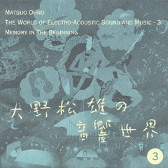 大野松雄の音響世界3　「はじまり」の記憶