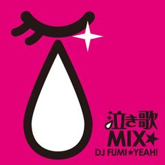 泣き歌MIX mixed by DJ FUMI★YEAH！