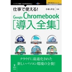 仕事で使える！Google Chromebook導入全集 クラウドに最適化された新しいパソコン環境の全貌！