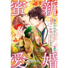 新婚蜜愛～一途な外科医とお見合い結婚いたします～