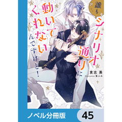 誰もシナリオ通りに動いてくれないんですけど！【ノベル分冊版】　45