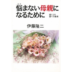 悩まない母親になるために　愛による愛への教育