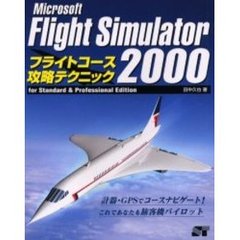 Ｍｉｃｒｏｓｏｆｔ　Ｆｌｉｇｈｔ　Ｓｉｍｕｌａｔｏｒ　２０００フライトコース攻略テクニック　Ｆｏｒ　ｓｔａｎｄａｒｄ　＆　ｐｒｏｆｅｓｓｉｏｎａｌ　ｅｄｉｔｉｏｎ　計器・ＧＰＳでコースナビゲート！これであなたも旅客機パイロット