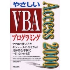 Ａｃｃｅｓｓ２０００やさしいＶＢＡプログラミング　マクロの使い方とモジュールの作り方が具体的な事例で一目でわかる！！