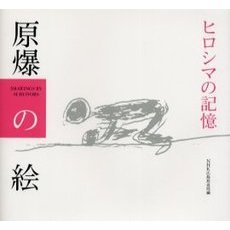 原爆の絵　ヒロシマの記憶　Ｄｒａｗｉｎｇｓ　ｂｙ　ｓｕｒｖｉｖｏｒｓ