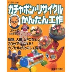 ガチャポン・リサイクルかんたん工作　動物、人形、ＵＦＯなど、３０分でつくれる！カプセルがたのしく変身