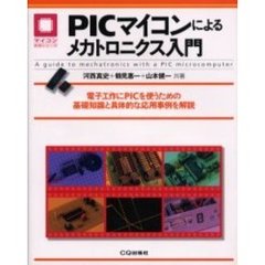 ＰＩＣマイコンによるメカトロニクス入門　電子工作にＰＩＣを使うための基礎知識と具体的な応用事例を解説
