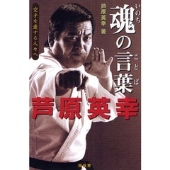 魂（いのち）の言葉芦原英幸　空手を愛する人々へ