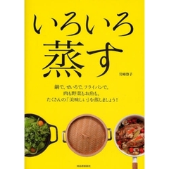 いろいろ蒸す　鍋で、せいろで、フライパンで。肉も野菜もお魚も。たくさんの「美味しい」を蒸しましょう！