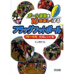 ボール運動を１０倍楽しくするフラッグフットボール　１年～６年実践レシピ集