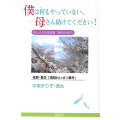 僕は何もやっていない、母さん助けてください！　冤罪・香芝「強制わいせつ事件」　母と子の往復書簡「無実の叫び」