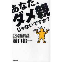 あなた、ダメ親じゃないですか？　子どもの能力を伸ばす正しい家庭教育の要点