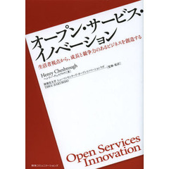 オープン・サービス・イノベーション　生活者視点から、成長と競争力のあるビジネスを創造する