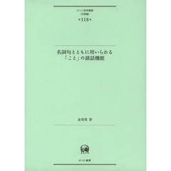 名詞句とともに用いられる「こと」の談話機能 (ひつじ研究叢書(言語編) 第118巻)