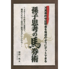 孫子思考の馬券術　万馬券的中証明書を毎週のようにゲットできる　２０１４年秋冬の重賞で、競馬人生史上最高の勝利を手に入れる！