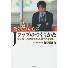 全くゼロからのＪクラブのつくりかた　サッカー界で勝つためのマネジメント