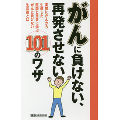 がんに負けない、再発させない１０１のワザ　実際にがんから生還した医師と患者に学ぶ、がんに負けない生活術とは