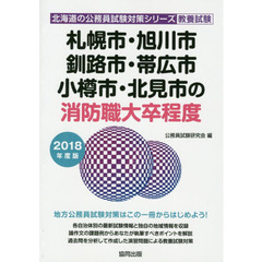 札幌市・旭川市・釧路市・帯広市・小樽市・北見市の消防職大卒程度 2018年度版 (北海道の公務員試験対策シリーズ)