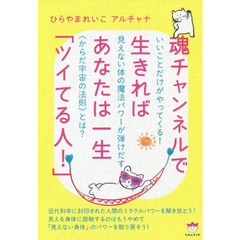 魂チャンネルで生きればあなたは一生「ツイてる人！」　いいことだけがやってくる！見えない体の魔法パワーが弾けだす《からだ宇宙の法則》とは？