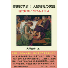 聖書に学ぶ！人間福祉の実践　現代に問いかけるイエス