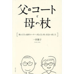 父のコートと母の杖　親の人生の最終コーナーで私は父と母に出会い直した