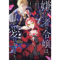 嫌われ者の令嬢は、私が愛しましょう。～いまさら溺愛してきても、もう遅いです！～　１