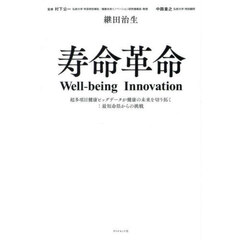 寿命革命　Ｗｅｌｌ‐ｂｅｉｎｇ　Ｉｎｎｏｖａｔｉｏｎ　超多項目健康ビッグデータが健康の未来を切り拓く：最短命県からの挑戦