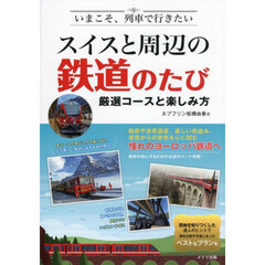 いまこそ、列車で行きたいスイスと周辺の鉄道のたび　厳選コースと楽しみ方