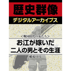 ＜戦国時代の女たち＞お江が嫁いだ二人の男とその生涯