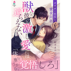 オオカミ社長と蜜夜同居～獣な彼の激しい愛には逆らえない～