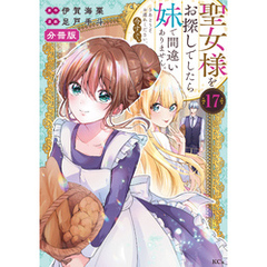 聖女様をお探しでしたら妹で間違いありません。さあどうぞお連れください、今すぐ。　分冊版（１７）