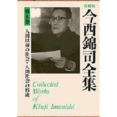 今西錦司全集　第５巻　増補版　人間以前の社会・人間社会の形成