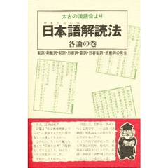 日本語（やまとことば）解読法　太古の漢語音より　各論の巻　動詞・助動詞・助詞・形容詞・副詞・形容動詞・感動詞の発生