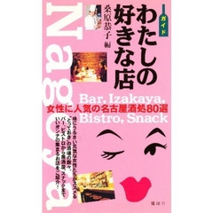 ガイドわたしの好きな店　女性に人気の名古屋酒処８０選　Ｂａｒ，ｉｚａｋａｙａ，ｂｉｓｔｒｏ，ｓｎａｃｋ