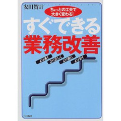 すぐできる業務改善　ちょっとの工夫で大きく変わる！　より速く・より正しく・より楽に・より安く