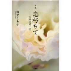 恋朽ちて　至福の時・愛　詩集
