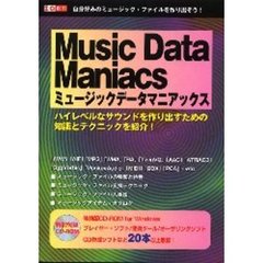 ミュージックデータマニアックス　自分好みのミュージック・ファイルを作り出そう！　ハイレベルなサウンドを作り出すための知識とテクニックを紹介！