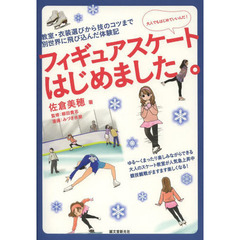 フィギュアスケートはじめました。　大人でもはじめていいんだ！　教室・衣装選びから技のコツまで別世界に飛び込んだ体験記