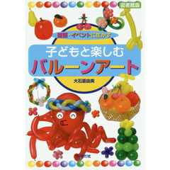 子どもと楽しむバルーンアート　壁面・イベントに生かす　図書館版