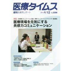 医療タイムス　Ｎｏ．２３０６（２０１７．６／１２）　特集日本医療コミュニケーション協会医療コミュニケーションアドバイザー養成講座医療現場を元気にする共感力コミュニケーション
