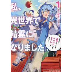 私、異世界で精霊になりました。　なんだか最強っぽいけど、ふわふわ気楽に生きたいと思います　１